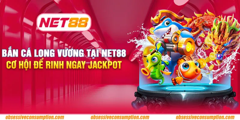 Bắn cá long vương tại Net88 - Cơ hội để rinh ngay Jackpot