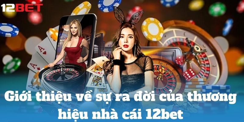 Giới thiệu ra đời link 12bet