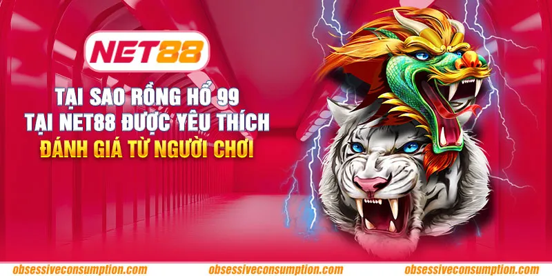 Tại sao Rồng Hổ 99 tại Net88 được yêu thích: Đánh giá từ người chơi