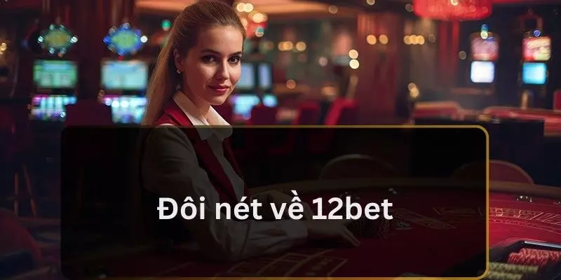 Đôi nét về 12bet