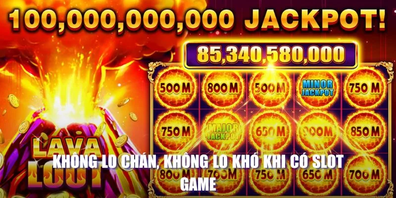 Không lo chán, không lo khó khi có slot game