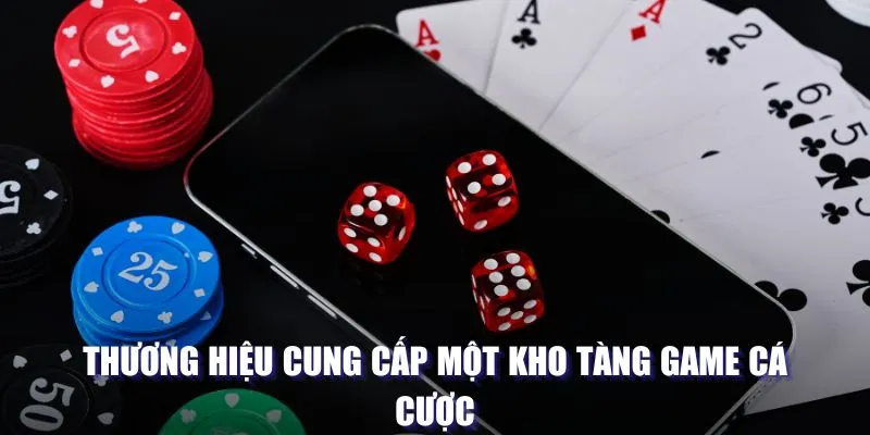 Thương hiệu cung cấp một kho tàng game cá cược