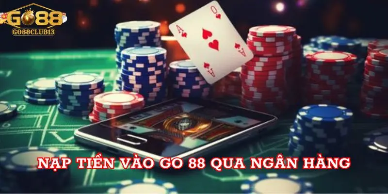 Nạp tiền vào Go 88 qua Ngân hàng