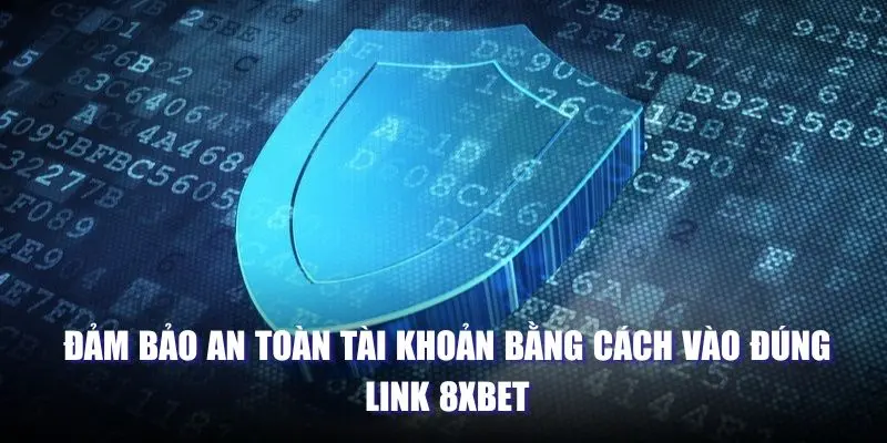 Đảm bảo an toàn tài khoản bằng cách vào đúng link 8XBET