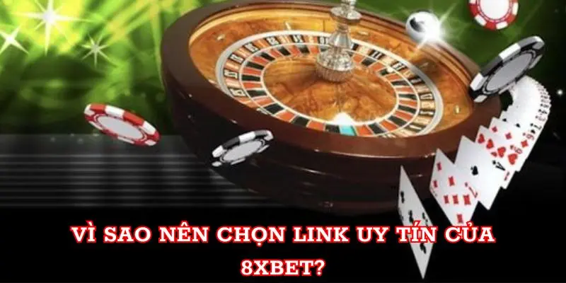 Vì sao nên chọn link uy tín của 8xbet?