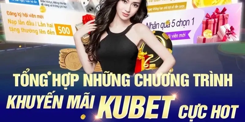 Khuyến mãi kubet và những ưu đãi cực kỳ hấp dẫn